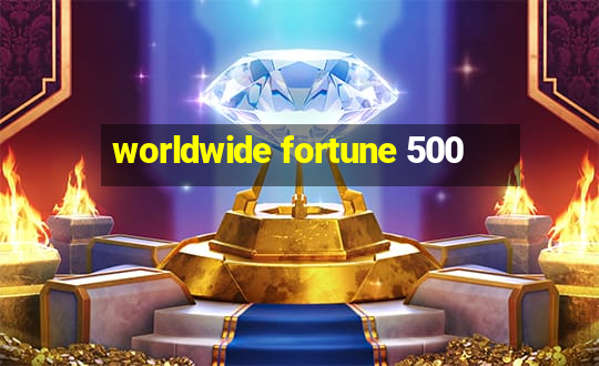 worldwide fortune 500