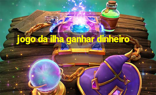 jogo da ilha ganhar dinheiro