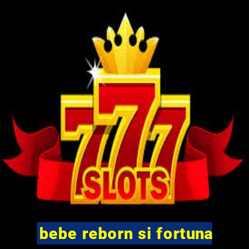 bebe reborn si fortuna