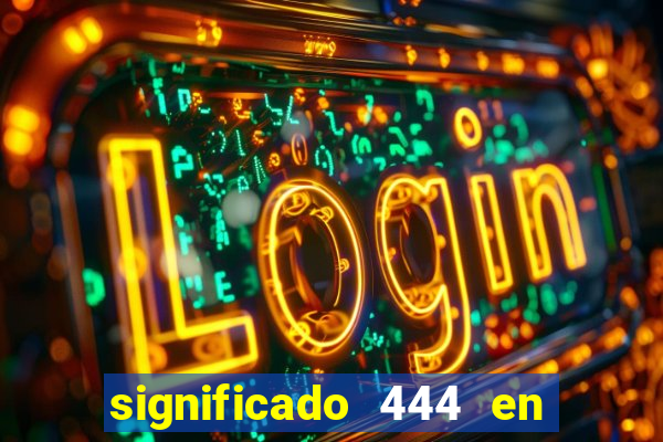 significado 444 en lo espiritual