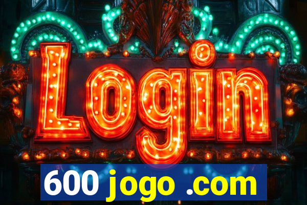 600 jogo .com