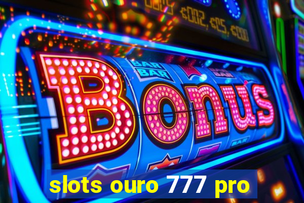 slots ouro 777 pro