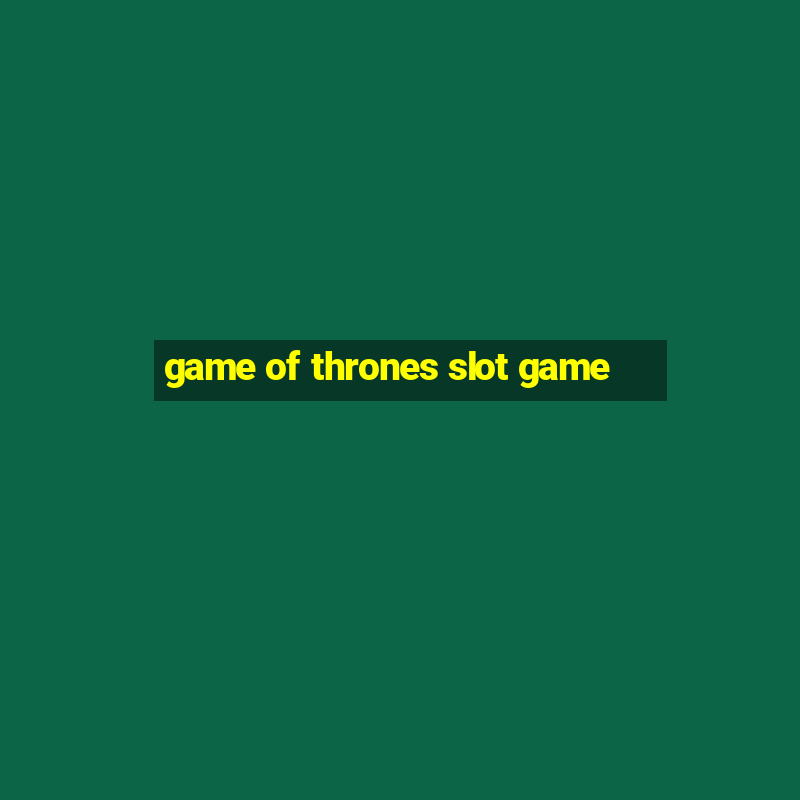 game of thrones slot game