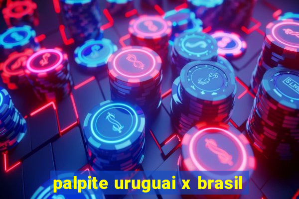 palpite uruguai x brasil