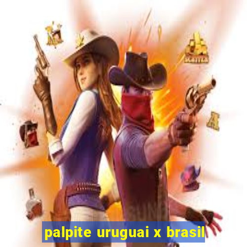 palpite uruguai x brasil