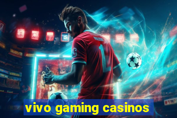 vivo gaming casinos