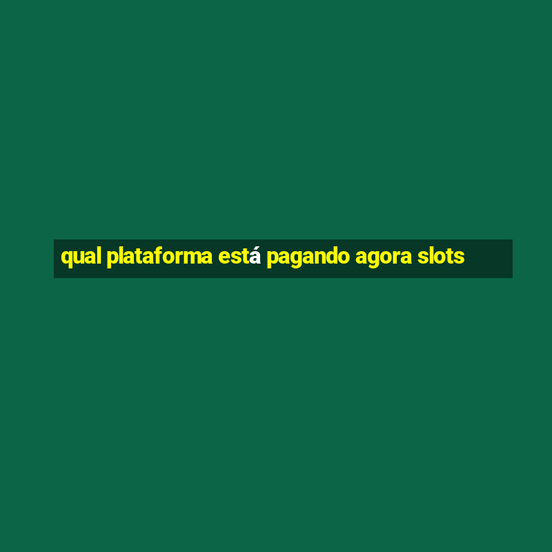 qual plataforma está pagando agora slots