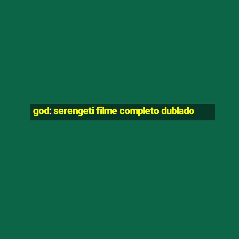 god: serengeti filme completo dublado