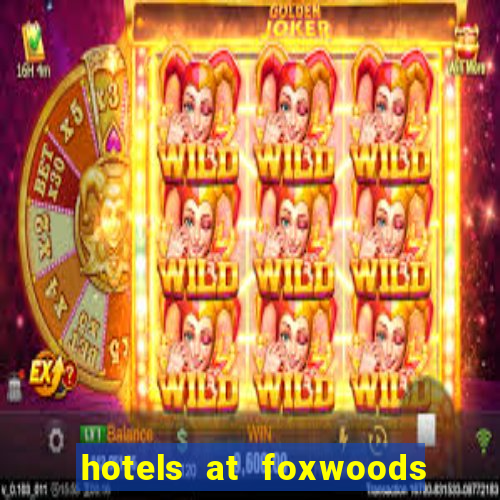 hotels at foxwoods casino in connecticut