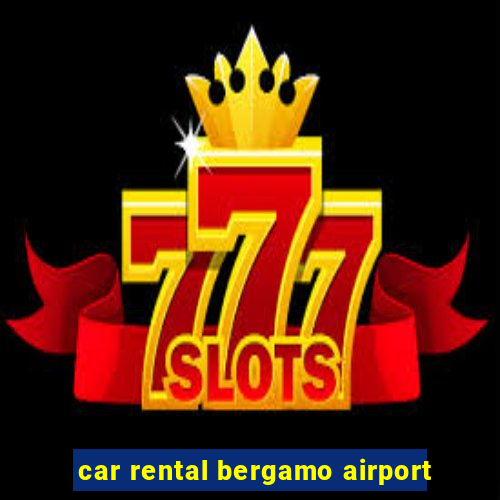 car rental bergamo airport