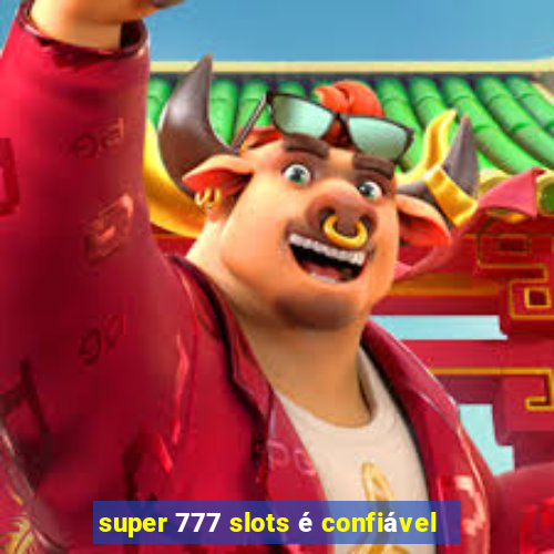 super 777 slots é confiável