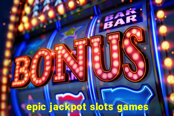 epic jackpot slots games