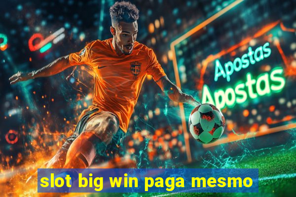 slot big win paga mesmo