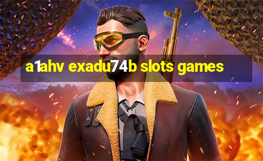 a1ahv exadu74b slots games