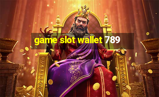 game slot wallet 789