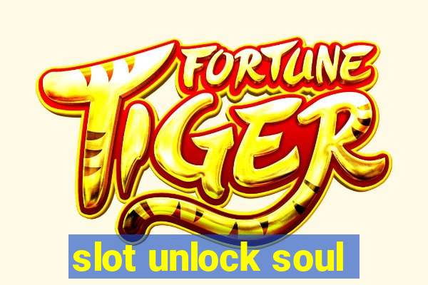 slot unlock soul