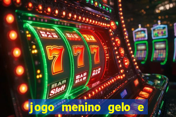 jogo menino gelo e menina lava