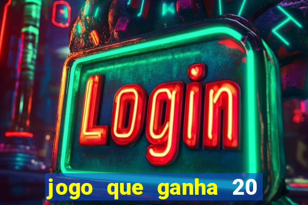 jogo que ganha 20 reais no cadastro