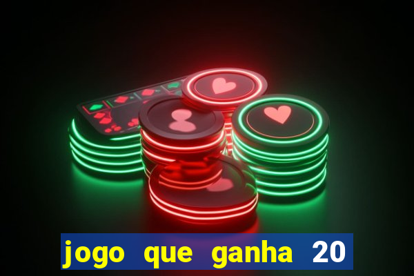 jogo que ganha 20 reais no cadastro