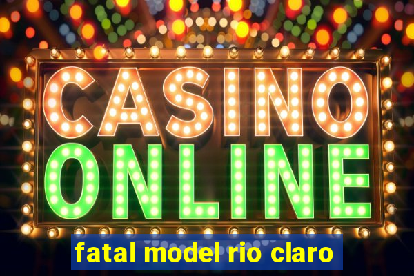 fatal model rio claro