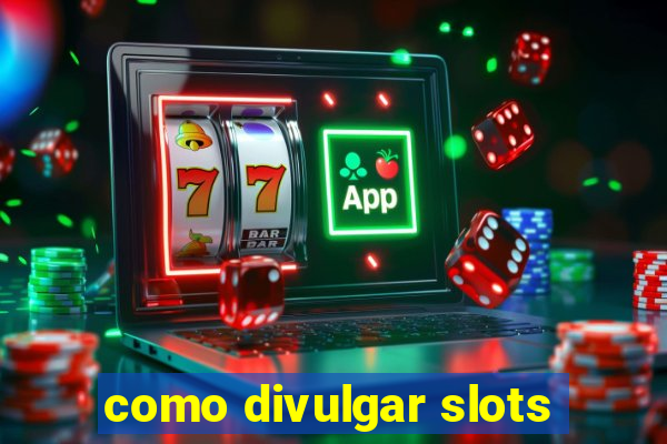 como divulgar slots