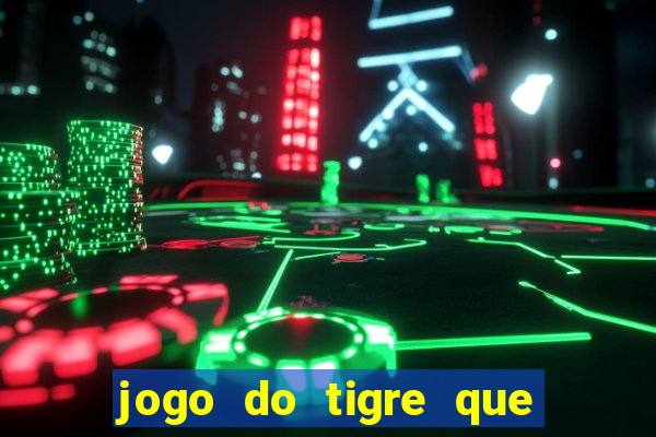 jogo do tigre que d谩 dinheiro