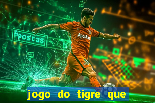 jogo do tigre que d谩 dinheiro