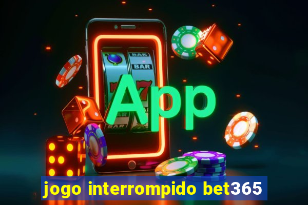 jogo interrompido bet365