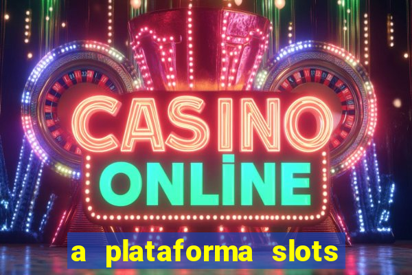 a plataforma slots é confiável