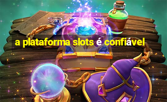 a plataforma slots é confiável