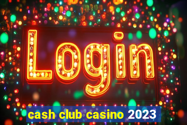 cash club casino 2023