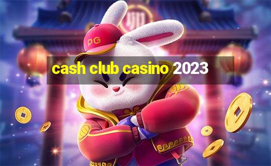 cash club casino 2023