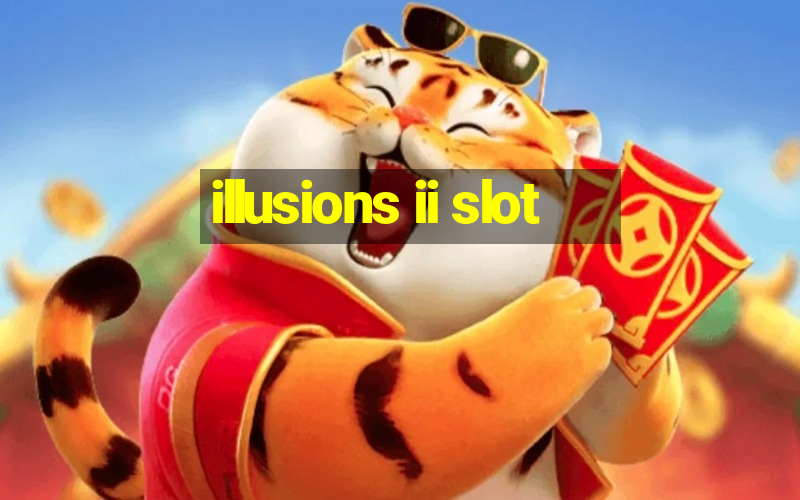 illusions ii slot