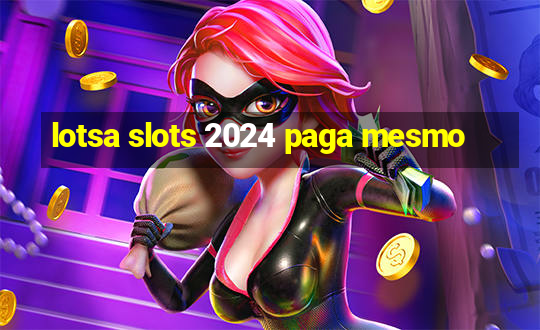 lotsa slots 2024 paga mesmo