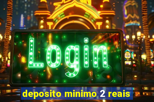 deposito minimo 2 reais