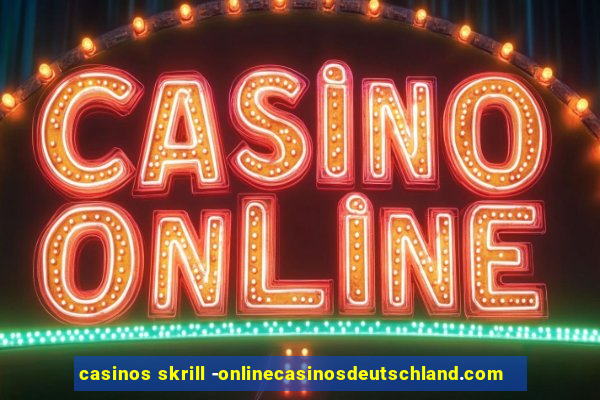 casinos skrill -onlinecasinosdeutschland.com