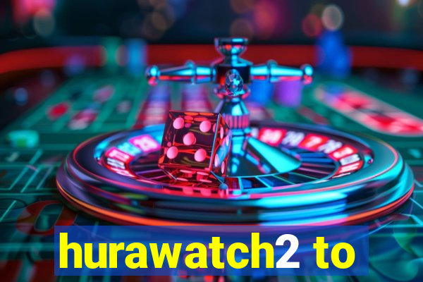 hurawatch2 to