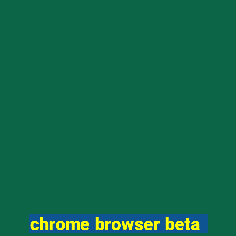 chrome browser beta