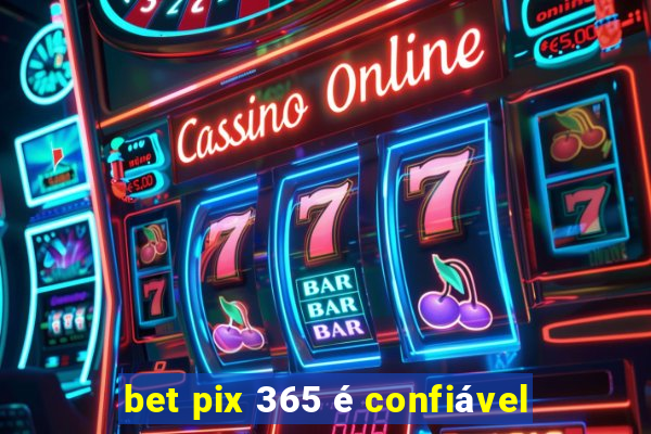 bet pix 365 é confiável