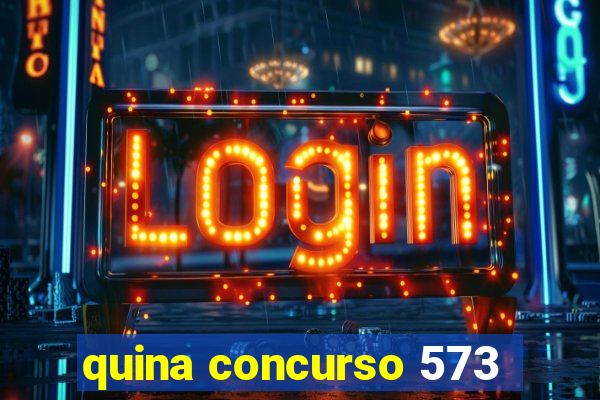 quina concurso 573