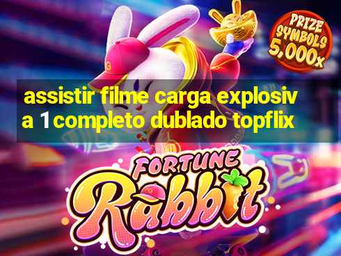 assistir filme carga explosiva 1 completo dublado topflix