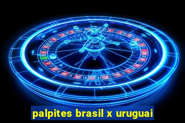 palpites brasil x uruguai