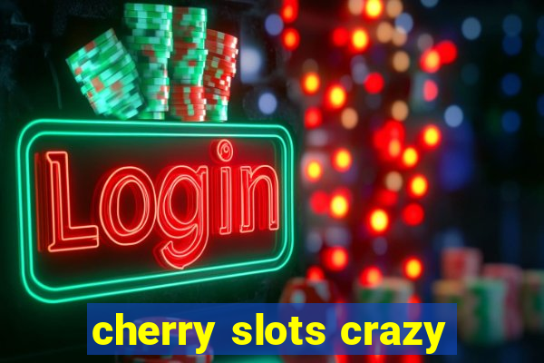 cherry slots crazy