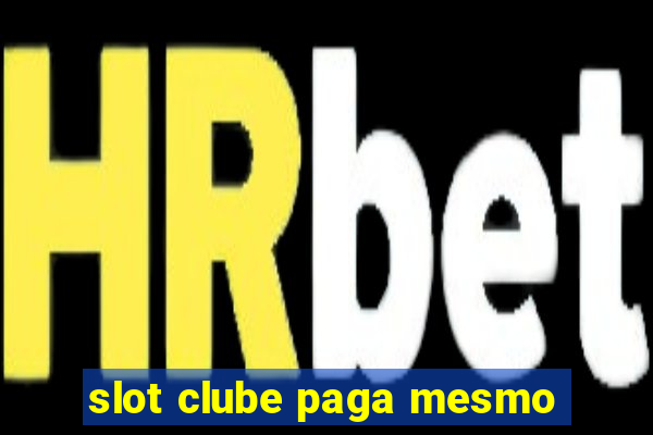 slot clube paga mesmo