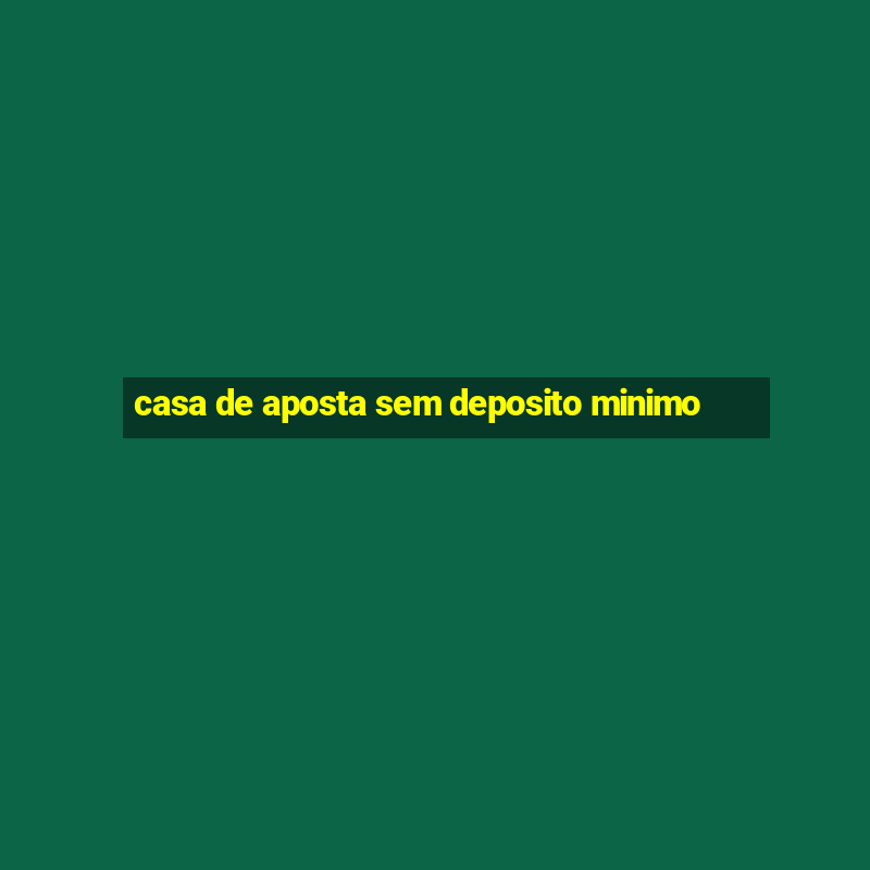 casa de aposta sem deposito minimo