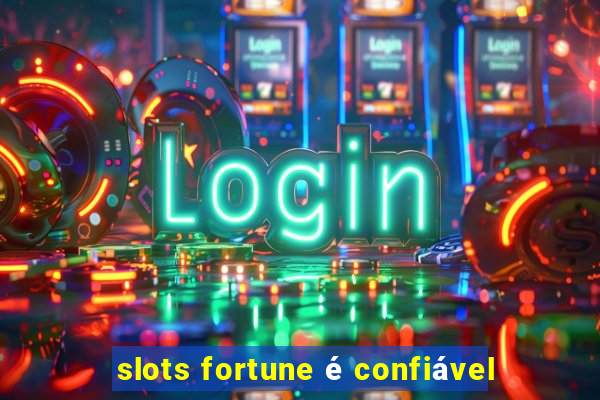 slots fortune é confiável