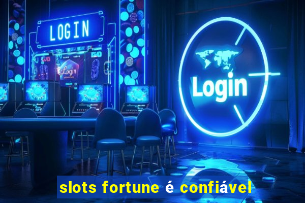 slots fortune é confiável