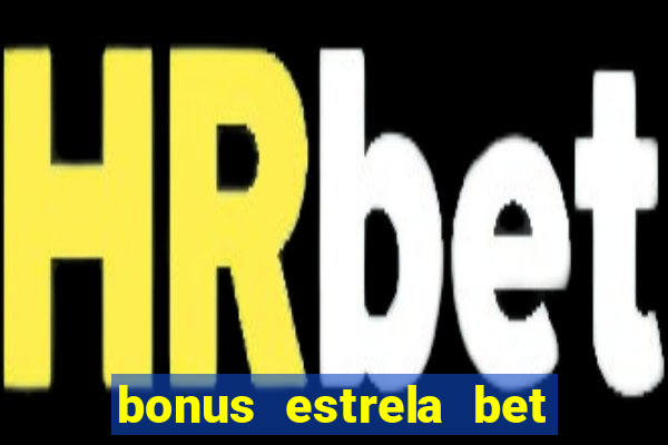 bonus estrela bet como funciona