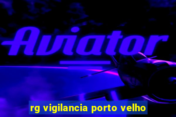 rg vigilancia porto velho