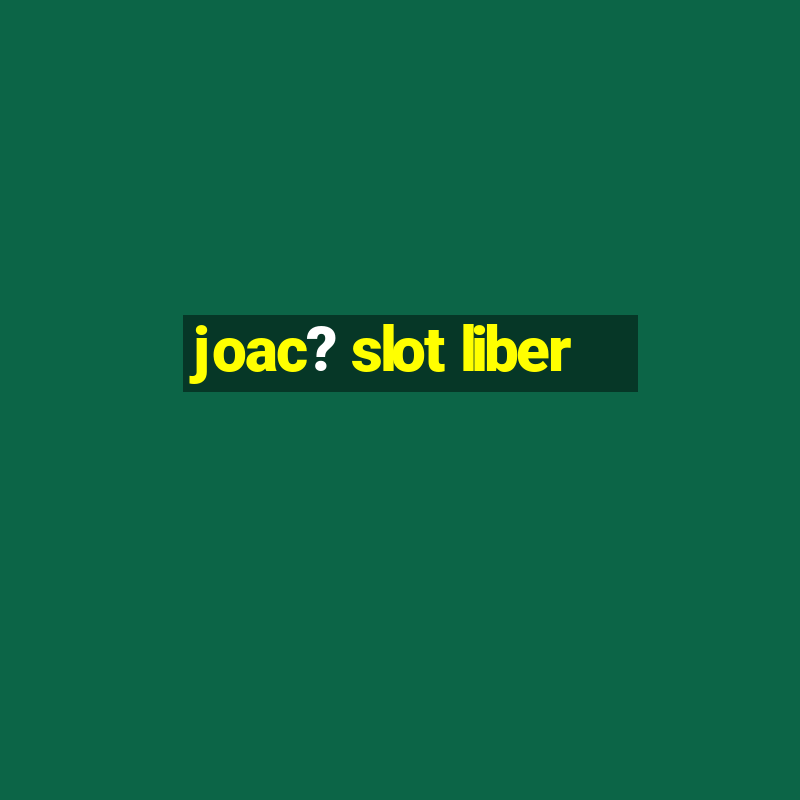 joac? slot liber